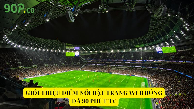 Giới thiệu điểm nổi bật trang web bóng đá 90 Phút TV